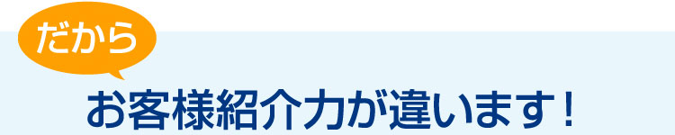 お客様紹介力が違います！